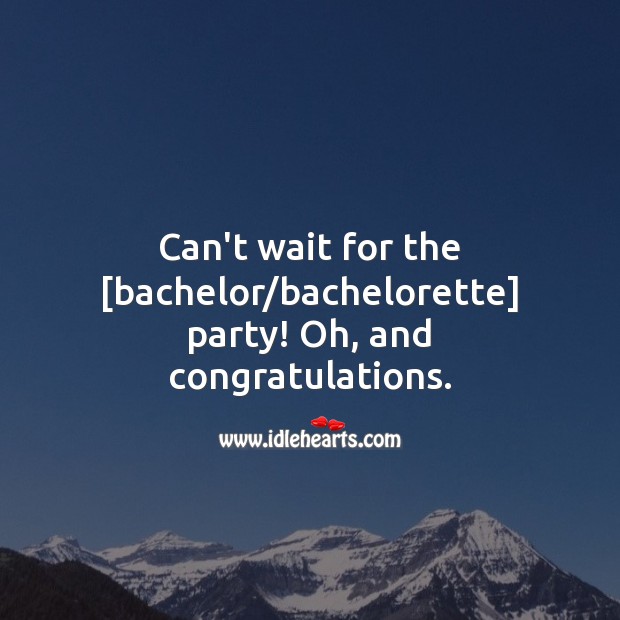 Can’t wait for the [bachelor/bachelorette] party! Oh, and congratulations. Funny Engagement Wishes Image