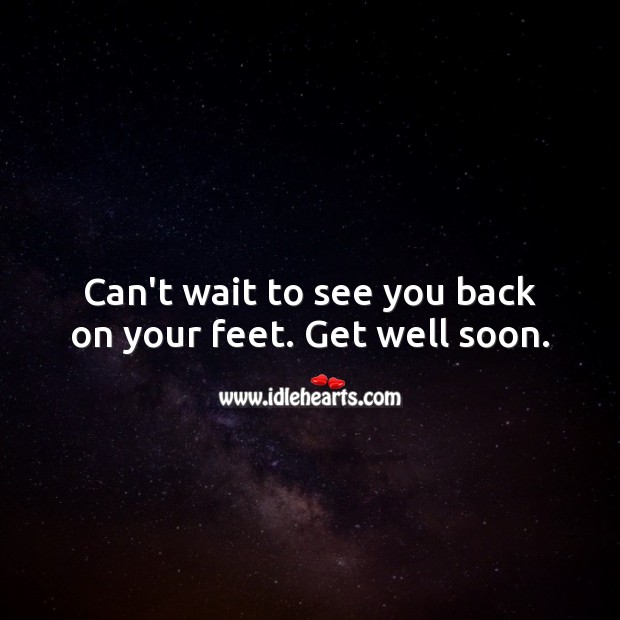 Can’t wait to see you back on your feet. Get well soon. Inspirational Get Well Messages Image