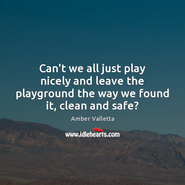 Can’t we all just play nicely and leave the playground the way Amber Valletta Picture Quote