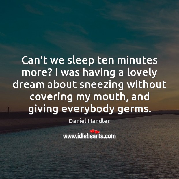 Can’t we sleep ten minutes more? I was having a lovely dream Daniel Handler Picture Quote