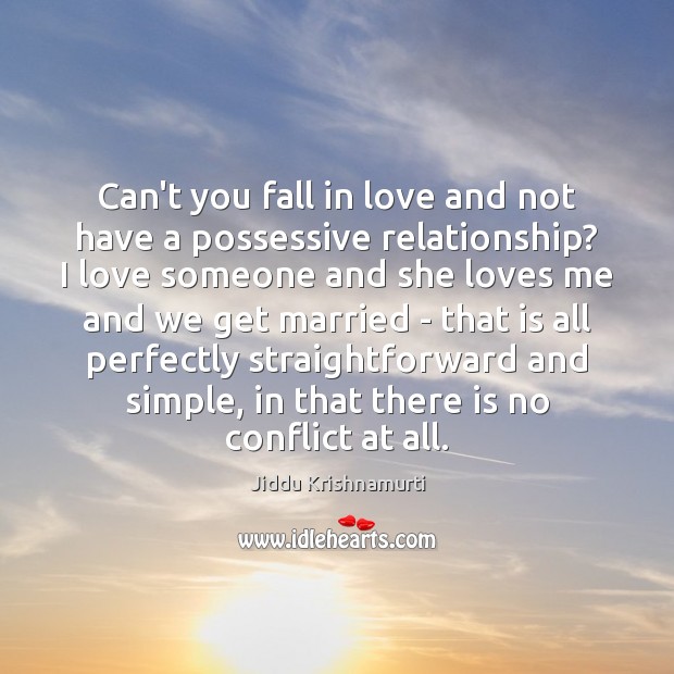 Can’t you fall in love and not have a possessive relationship? I Jiddu Krishnamurti Picture Quote