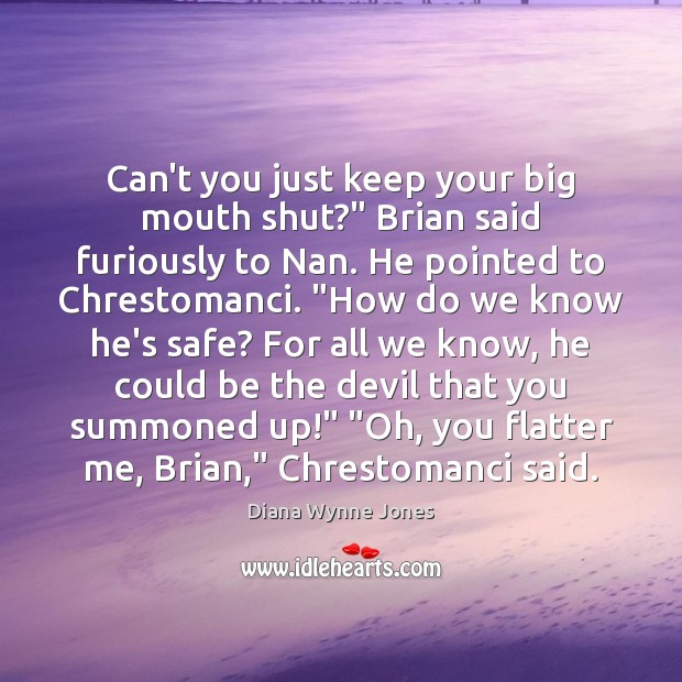 Can’t you just keep your big mouth shut?” Brian said furiously to Diana Wynne Jones Picture Quote