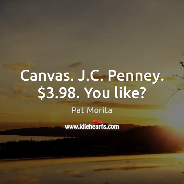 Canvas. J.C. Penney. $3.98. You like? Pat Morita Picture Quote