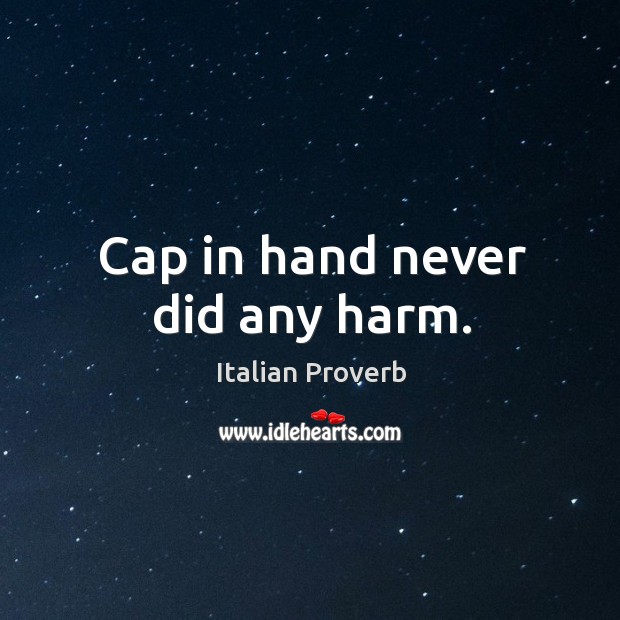 Cap in hand never did any harm. Italian Proverbs Image