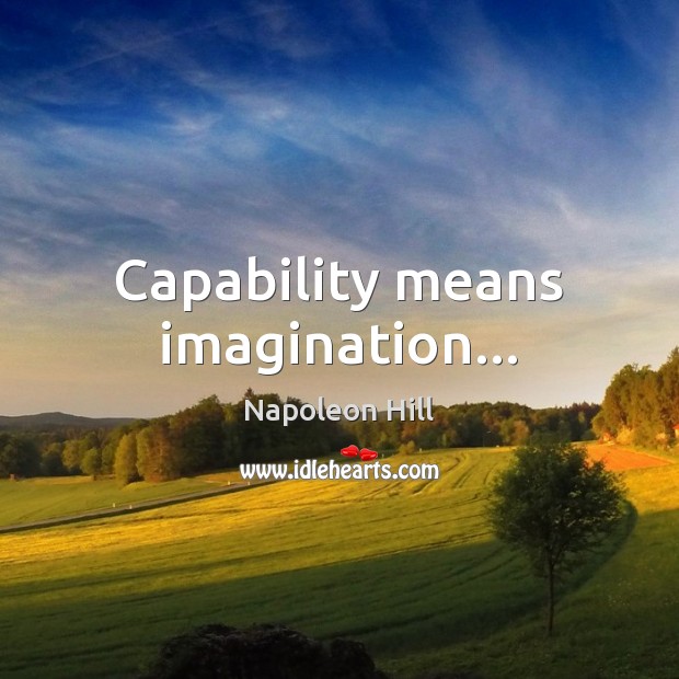 Capability means imagination… Napoleon Hill Picture Quote