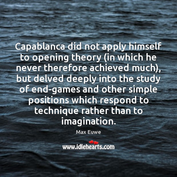 Capablanca did not apply himself to opening theory (in which he never Max Euwe Picture Quote