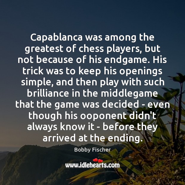 Capablanca was among the greatest of chess players, but not because of Bobby Fischer Picture Quote