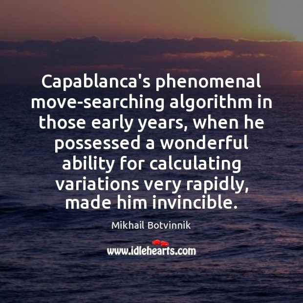 Capablanca’s phenomenal move-searching algorithm in those early years, when he possessed a Mikhail Botvinnik Picture Quote