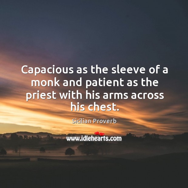 Capacious as the sleeve of a monk and patient as the priest with his arms across his chest. Sicilian Proverbs Image