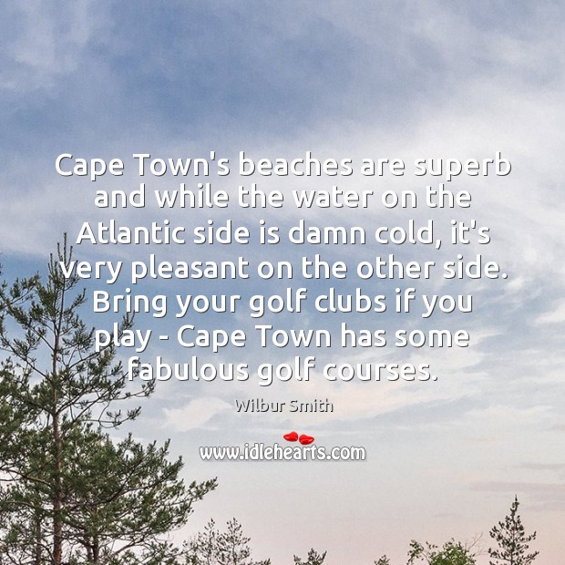 Cape Town’s beaches are superb and while the water on the Atlantic Wilbur Smith Picture Quote