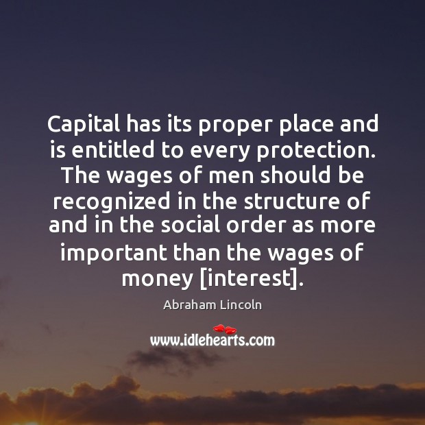 Capital has its proper place and is entitled to every protection. The Image