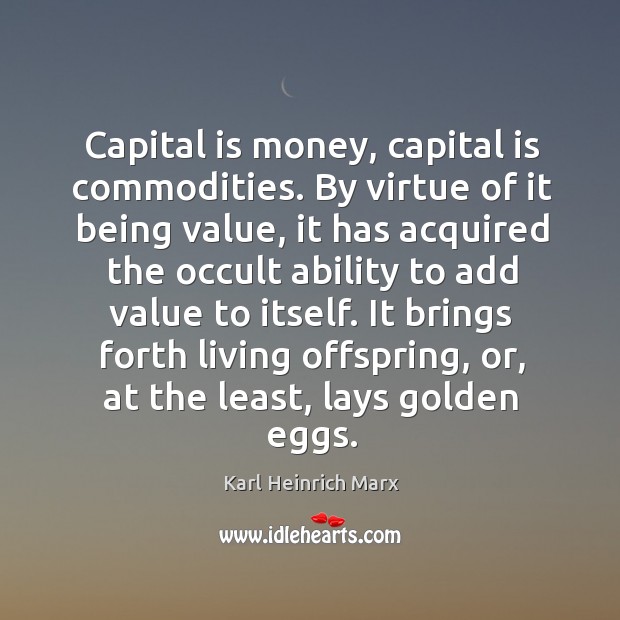 Capital is money, capital is commodities. By virtue of it being value, it has acquired the Karl Heinrich Marx Picture Quote