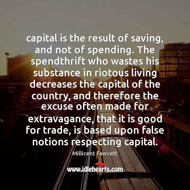 Capital is the result of saving, and not of spending. The spendthrift Image