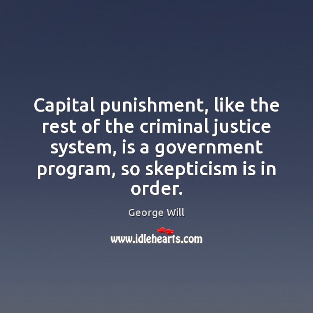 Capital punishment, like the rest of the criminal justice system, is a George Will Picture Quote