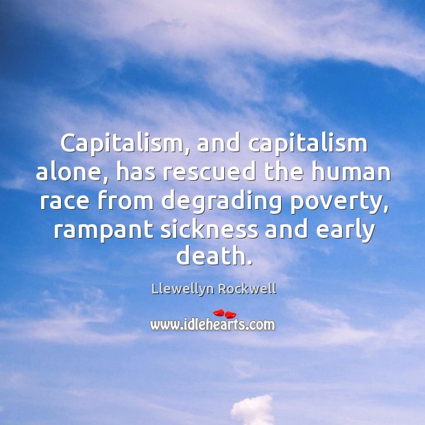 Capitalism, and capitalism alone, has rescued the human race from degrading poverty, Image
