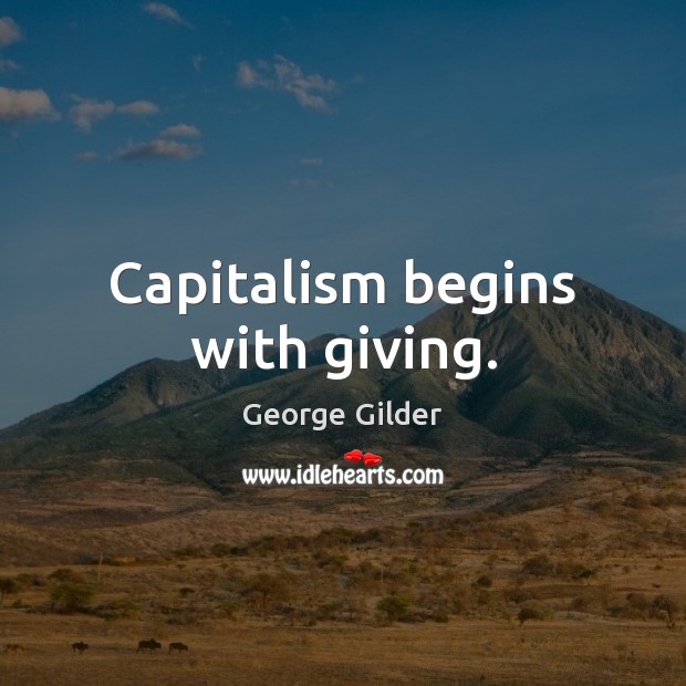 Capitalism begins with giving. George Gilder Picture Quote