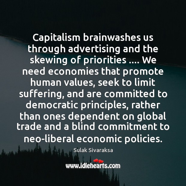 Capitalism brainwashes us through advertising and the skewing of priorities …. We need Sulak Sivaraksa Picture Quote