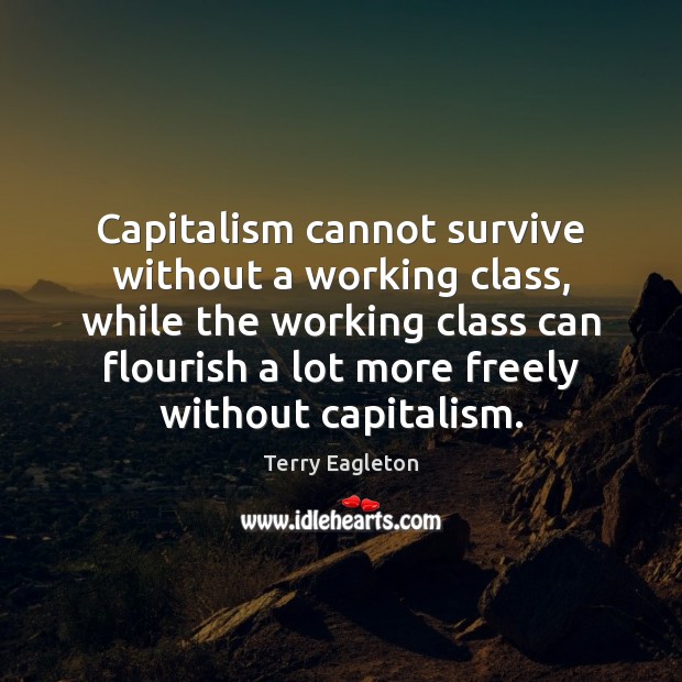 Capitalism cannot survive without a working class, while the working class can Image