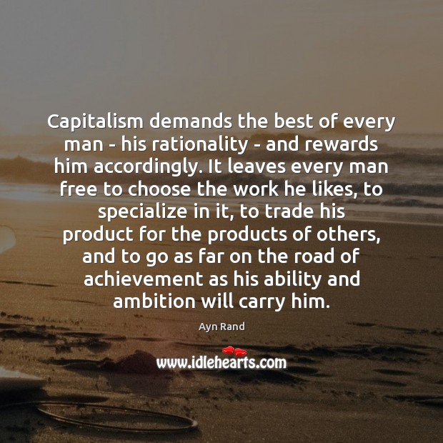 Capitalism demands the best of every man – his rationality – and Ayn Rand Picture Quote