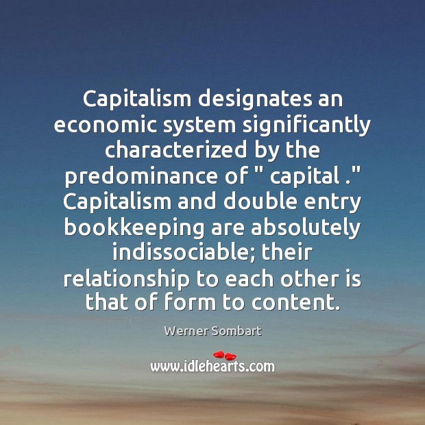 Capitalism designates an economic system significantly characterized by the predominance of ” capital .” Werner Sombart Picture Quote