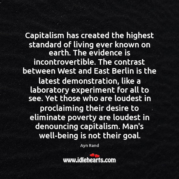 Capitalism has created the highest standard of living ever known on earth. Ayn Rand Picture Quote