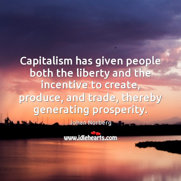 Capitalism has given people both the liberty and the incentive to create, Johan Norberg Picture Quote
