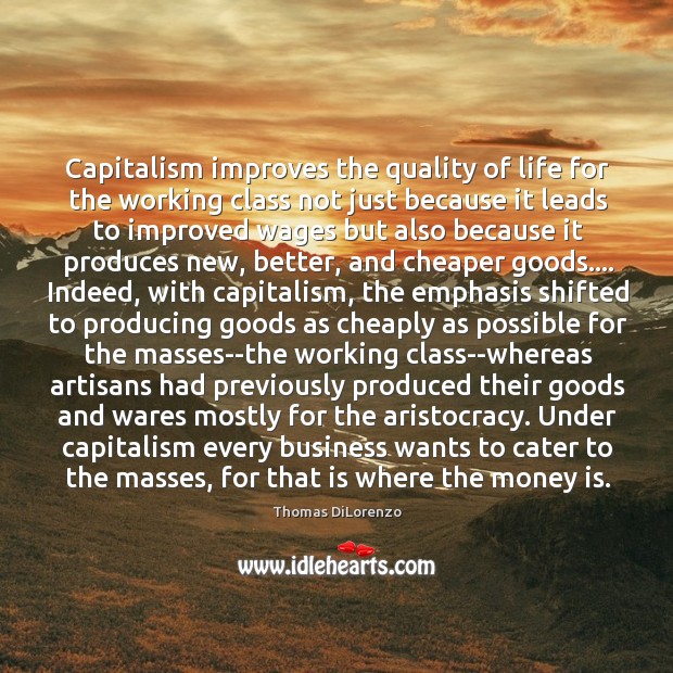Capitalism improves the quality of life for the working class not just Thomas DiLorenzo Picture Quote
