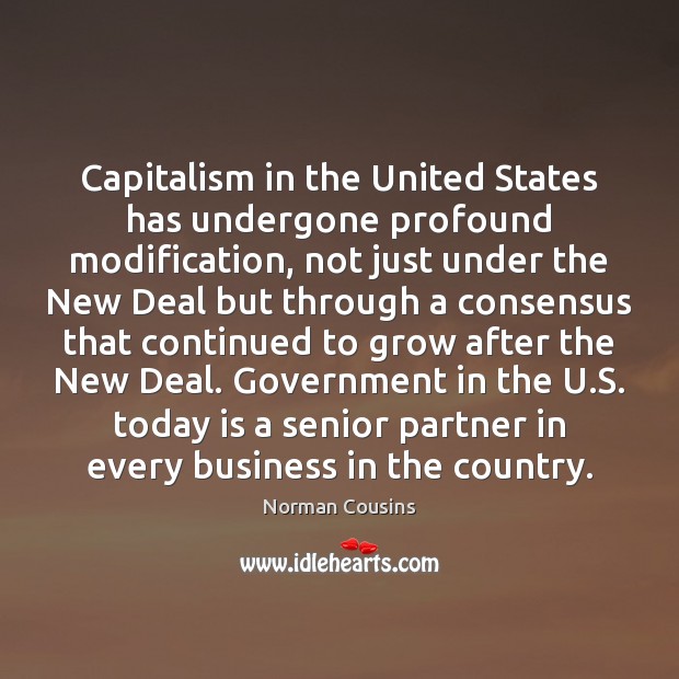 Capitalism in the United States has undergone profound modification, not just under Norman Cousins Picture Quote