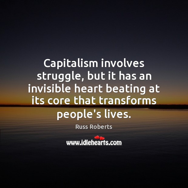 Capitalism involves struggle, but it has an invisible heart beating at its Russ Roberts Picture Quote
