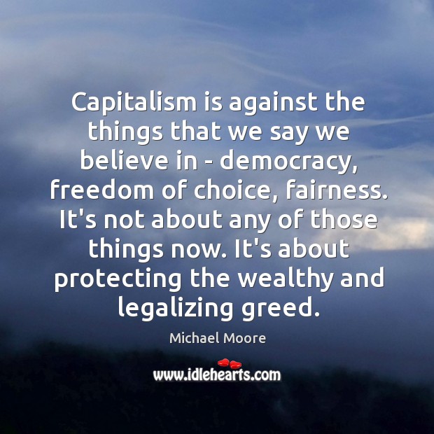 Capitalism is against the things that we say we believe in – Michael Moore Picture Quote