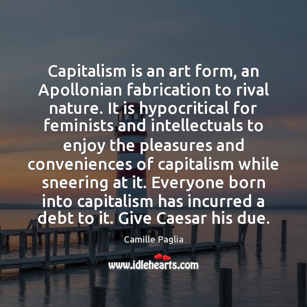 Capitalism is an art form, an Apollonian fabrication to rival nature. It Capitalism Quotes Image