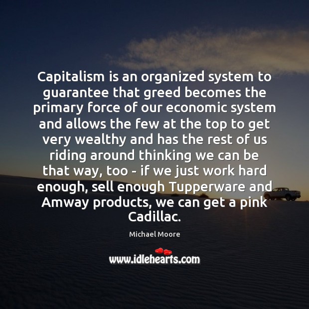 Capitalism is an organized system to guarantee that greed becomes the primary Image