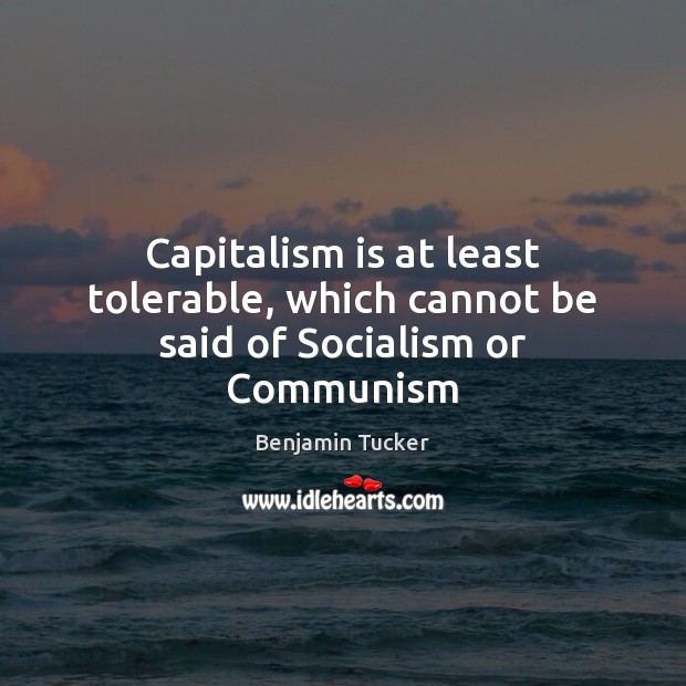 Capitalism is at least tolerable, which cannot be said of Socialism or Communism Capitalism Quotes Image