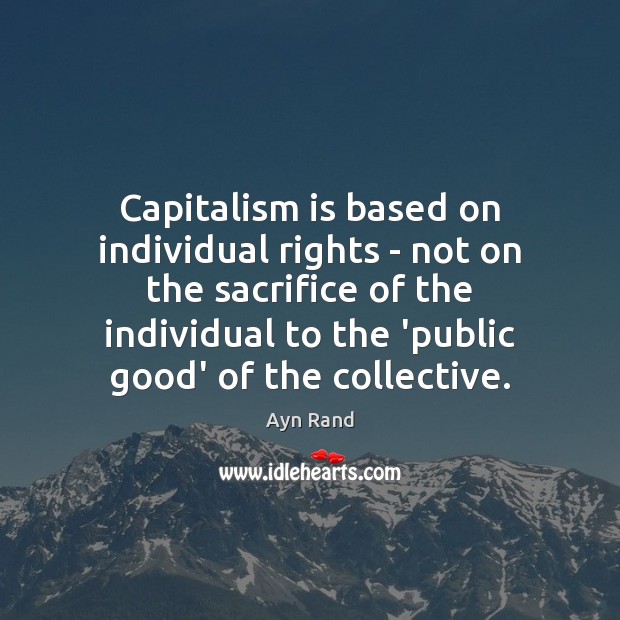 Capitalism is based on individual rights – not on the sacrifice of Ayn Rand Picture Quote