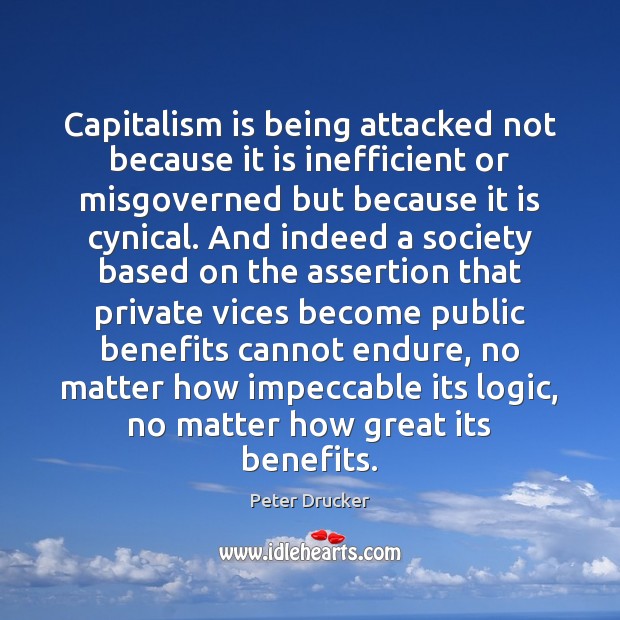 Capitalism is being attacked not because it is inefficient or misgoverned but Peter Drucker Picture Quote