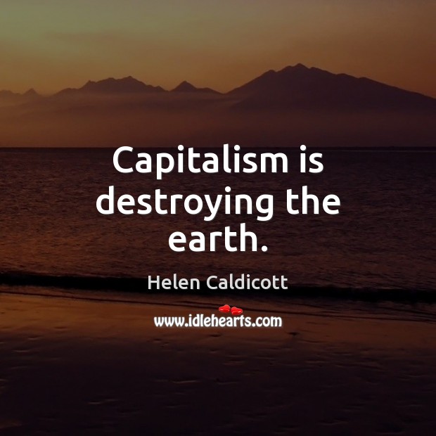 Capitalism is destroying the earth. Capitalism Quotes Image