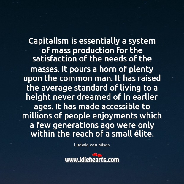 Capitalism is essentially a system of mass production for the satisfaction of Ludwig von Mises Picture Quote