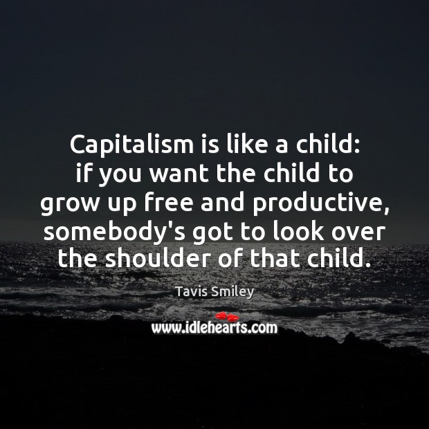 Capitalism is like a child: if you want the child to grow Tavis Smiley Picture Quote