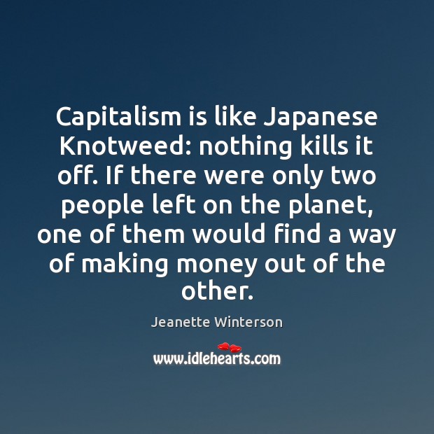 Capitalism is like Japanese Knotweed: nothing kills it off. If there were Capitalism Quotes Image