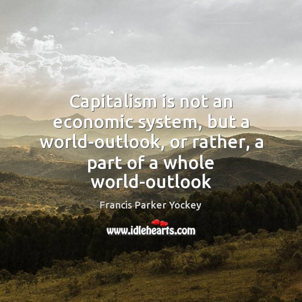 Capitalism is not an economic system, but a world-outlook, or rather, a Capitalism Quotes Image