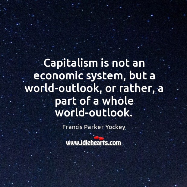 Capitalism is not an economic system, but a world-outlook, or rather, a part of a whole world-outlook. Image