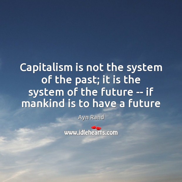 Capitalism is not the system of the past; it is the system Capitalism Quotes Image