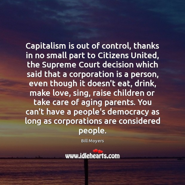 Capitalism is out of control, thanks in no small part to Citizens Bill Moyers Picture Quote