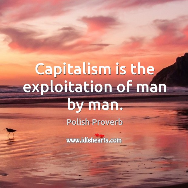 Capitalism is the exploitation of man by man. Polish Proverbs Image