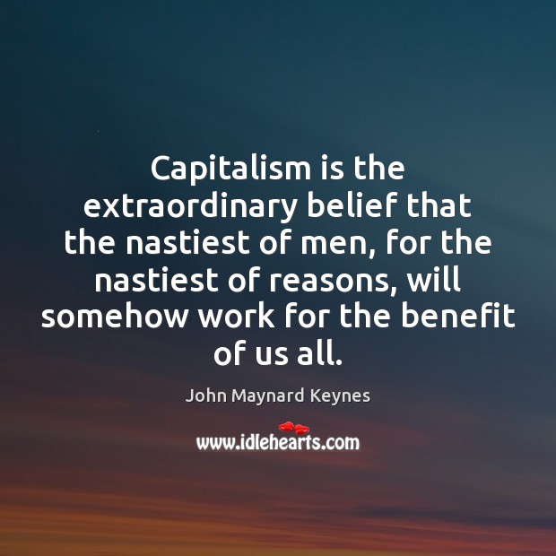 Capitalism is the extraordinary belief that the nastiest of men, for the John Maynard Keynes Picture Quote