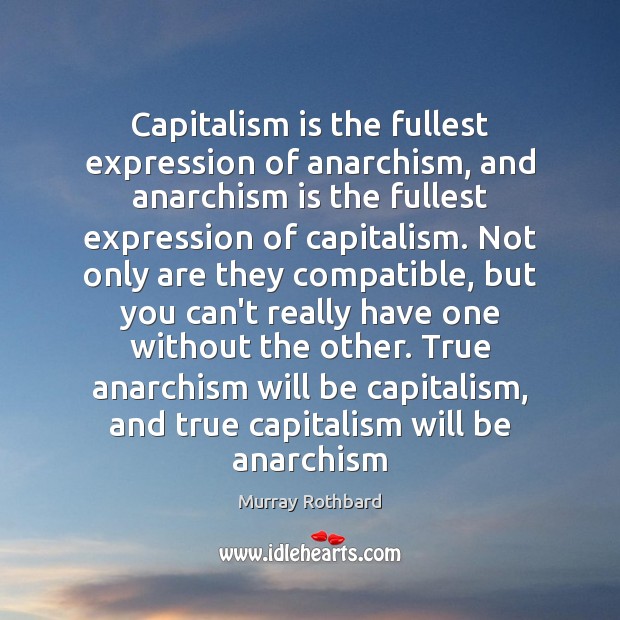 Capitalism is the fullest expression of anarchism, and anarchism is the fullest Murray Rothbard Picture Quote