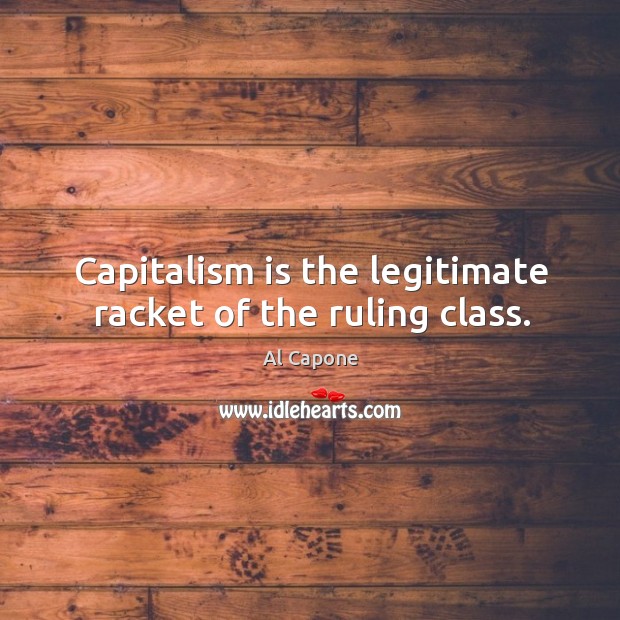 Capitalism is the legitimate racket of the ruling class. Capitalism Quotes Image