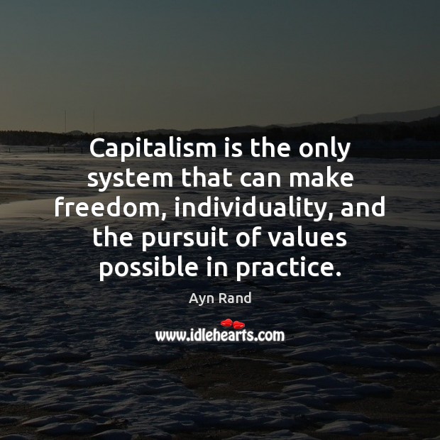 Capitalism is the only system that can make freedom, individuality, and the Ayn Rand Picture Quote