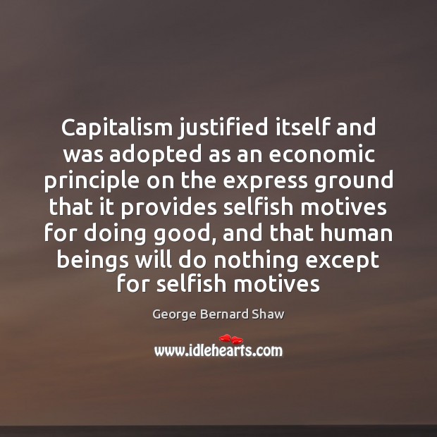 Capitalism justified itself and was adopted as an economic principle on the George Bernard Shaw Picture Quote
