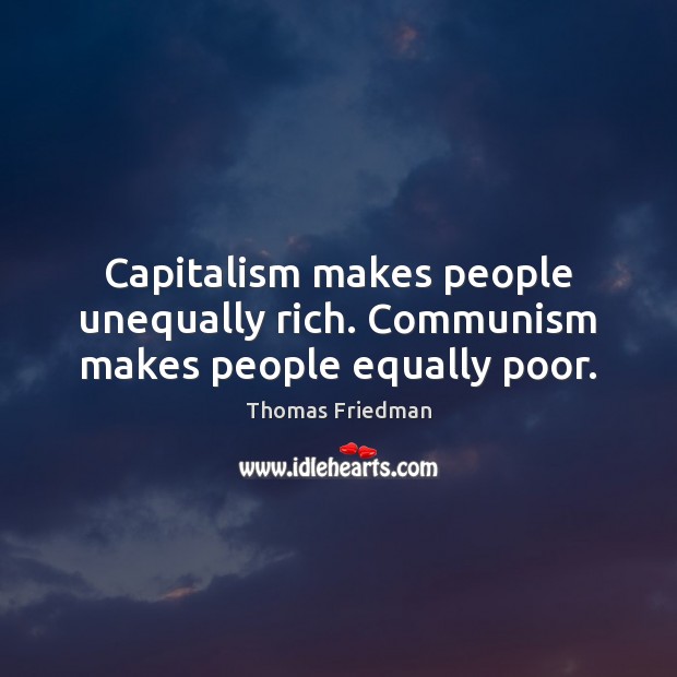 Capitalism makes people unequally rich. Communism makes people equally poor. Thomas Friedman Picture Quote